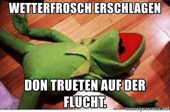 Meme: Kermit der Frosch liegt tot auf dem Rücken. Darüber der Text: "Wetterfrosch erschlagen, Don Trueten auf der Flucht."