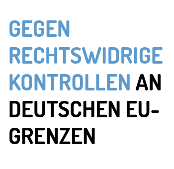 Die Grafik zeigt den Text "Gegen rechtswidrige Kontrollen an deutschen EU-Grenzen"